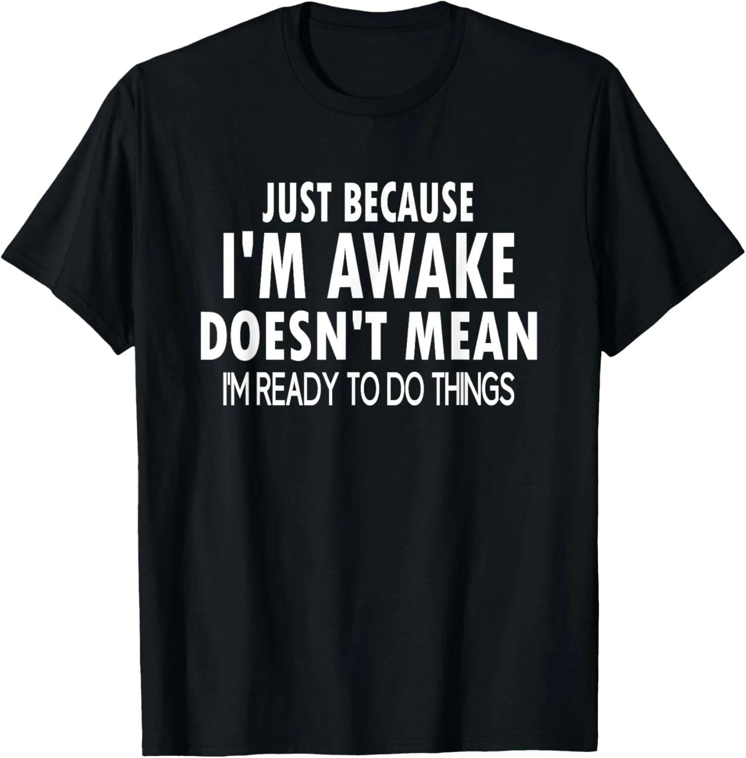 

Just Because I_m Awake Funny for Tweens and Teens T- Shirt S