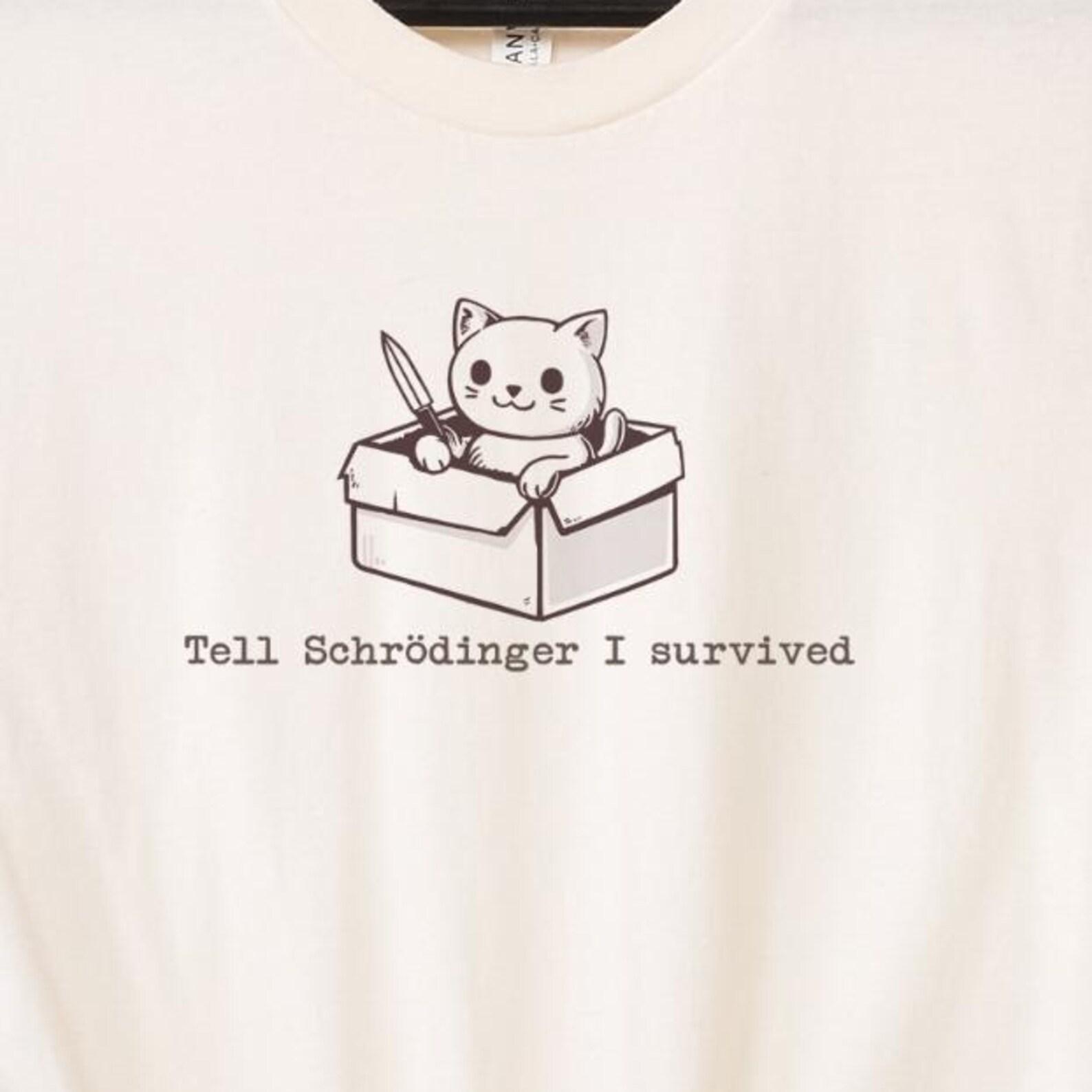 Funny Schrodinger s Cat Graphic T-shirt T-shirt Shirt Tee Tshirt Tell Schrodinger I Survived Sarcastic Cats Feline Science Philosophy 3XL