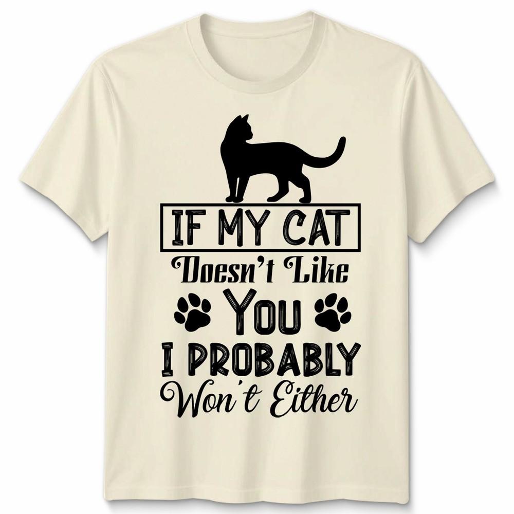If My Cat Doesnt Like You Unisex T Shirt I Probably Wont Either Cat Lovers