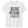 Be Brave Strong Fearless TShirt EmpowerUnisext Motivational Birthday Gift