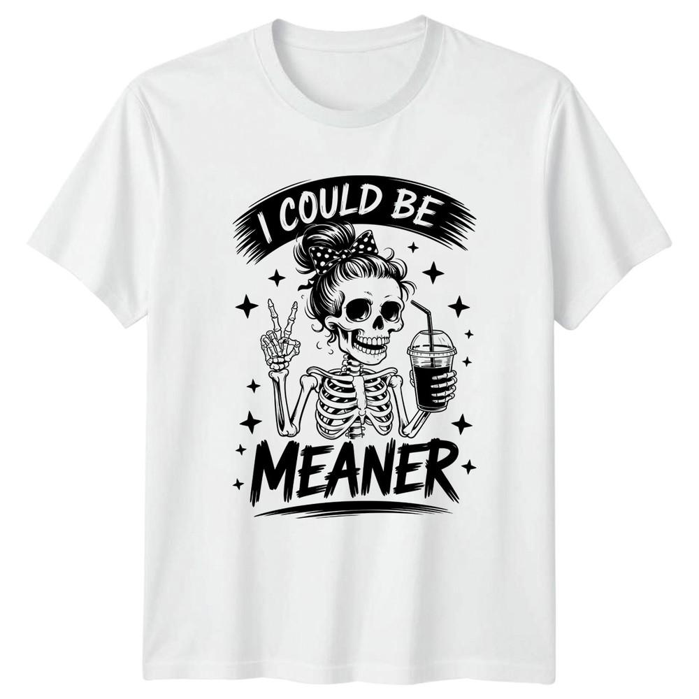I Could Be Meaner Unisexs TShirt Sassy Coffee Skeleton Halloween Gift For Her S