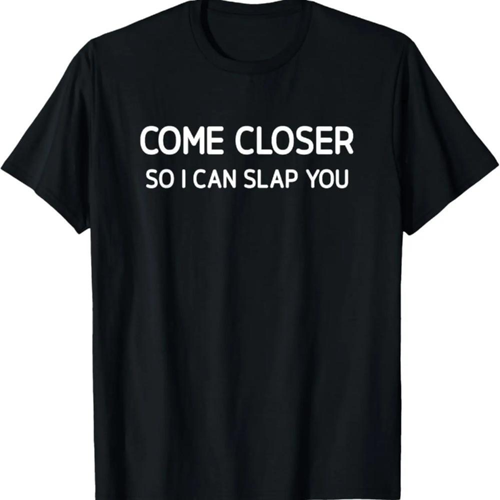 Come Closer So I Can Slap You, Funny, Jokes, Sarcastic T-Shirt
