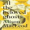 All the Beloved Ghosts by Alison MacLeod Paperback Book 9781408863787
