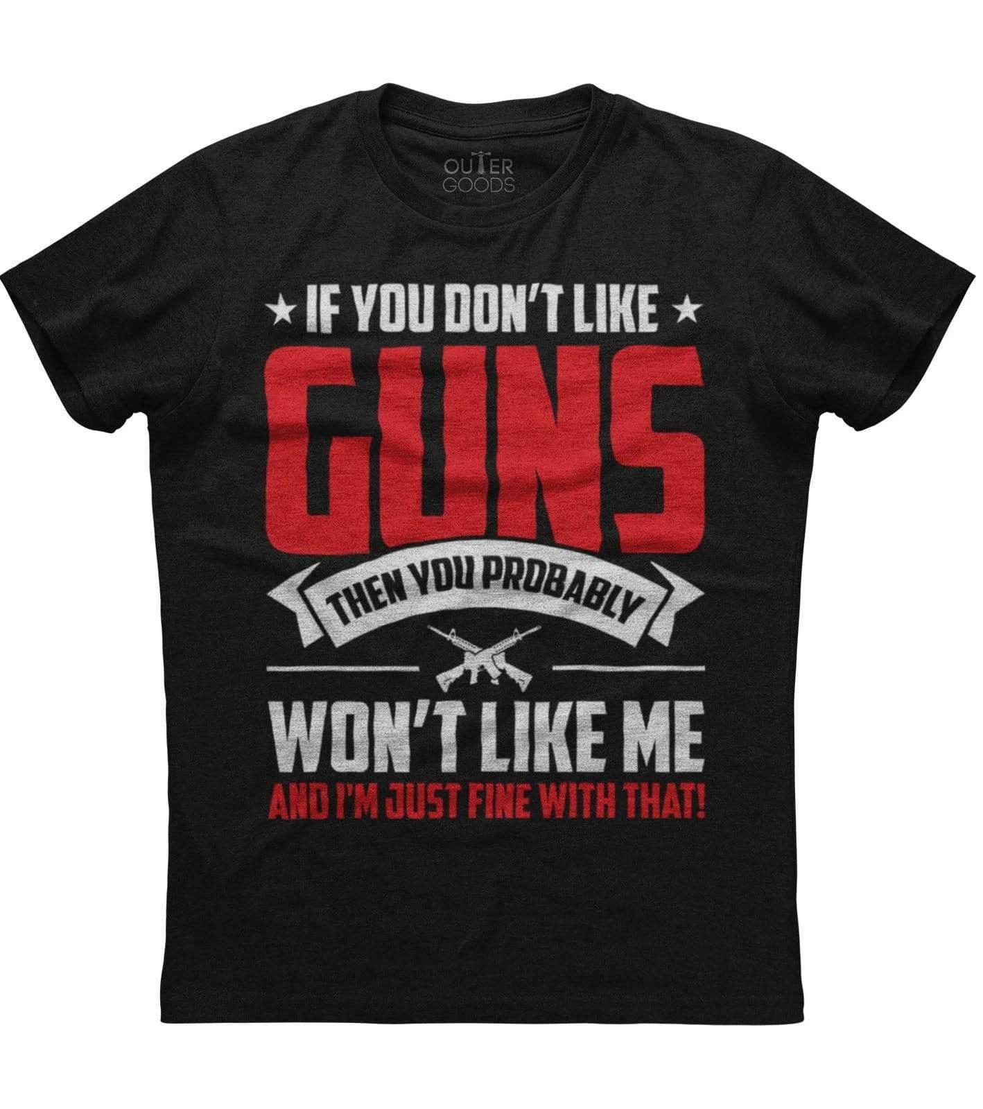 If You Don t Like Guns Then You Probably Don t Like Me, Men s New Black T-shirt XL