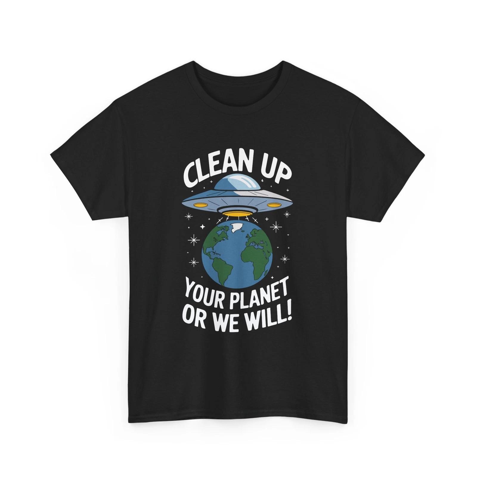 Clean up your planet or we Will! Shirt | UFO Planet T-Shirt | Alien Shirt 2XL
