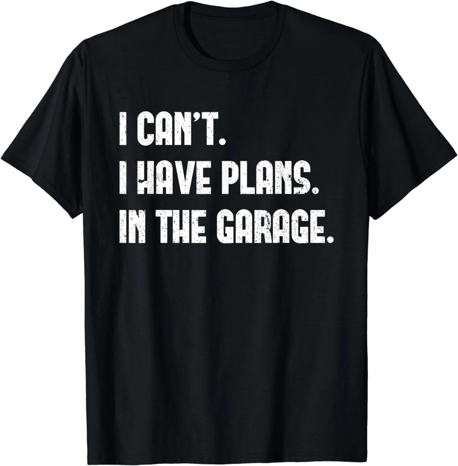 I Cant I Have Plans In The Garage Fathers Day Car Mechanics Gift Unisex T-Shirt 4XL