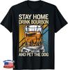 Funny Stay Home Drink Bourbon And Pet The Dog Gift Unisex T-Shirt P83