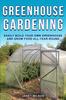 The Greenhouse Gardening : Easily Build Your Own Greenhouse and Grow Food All-Year-Round Book