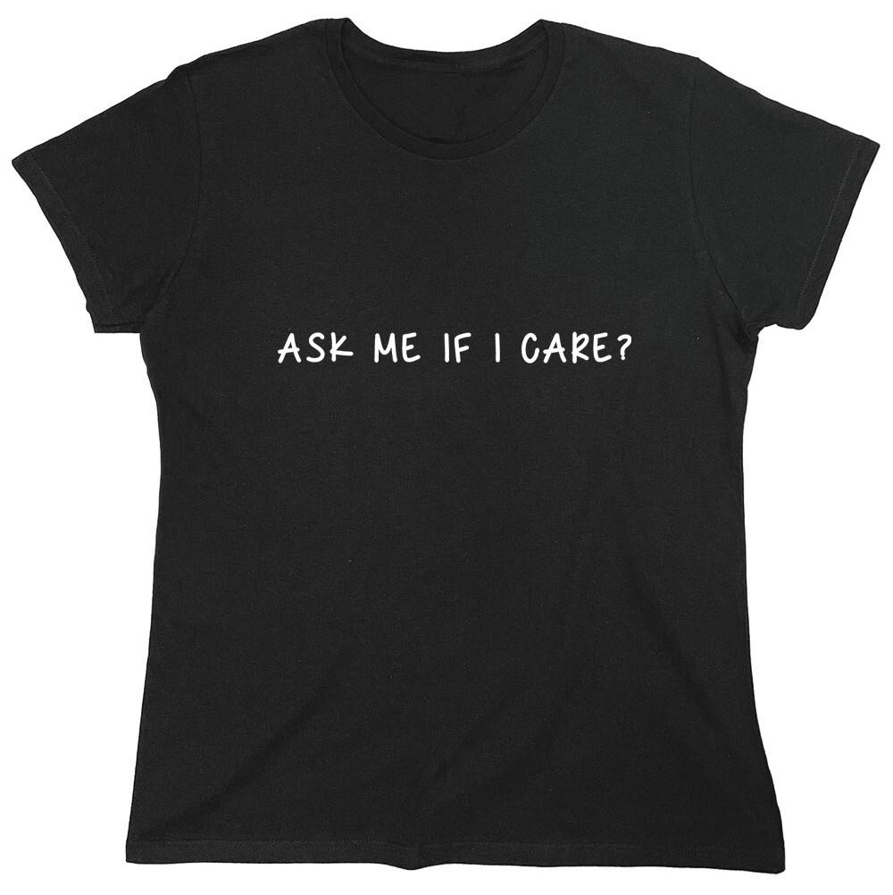 Ask Me If I Care Sarcastic Novelty Graphics Funny Womens T-Shirt