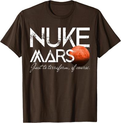 Nuke Mars Just To Terraform Of Course Rocket Occupy Mars T-Shirt