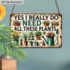 2D Flach 1 Stück Retro Pflanze Humor Vintage Aluminiumschild Ja Ich Brauche Wirklich All Diese Pflanzen Lustiges Geschenk für Pflanzenliebhaber Haus Garten Dekoration