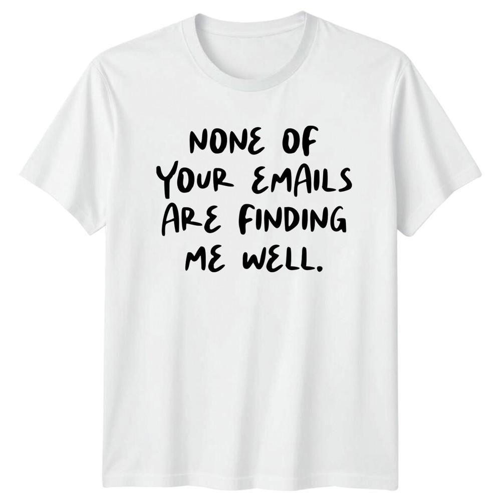 None Of Your Emails Sarcastic Unisexs TShirt Unisexs Tee Graphic Unisex Top S