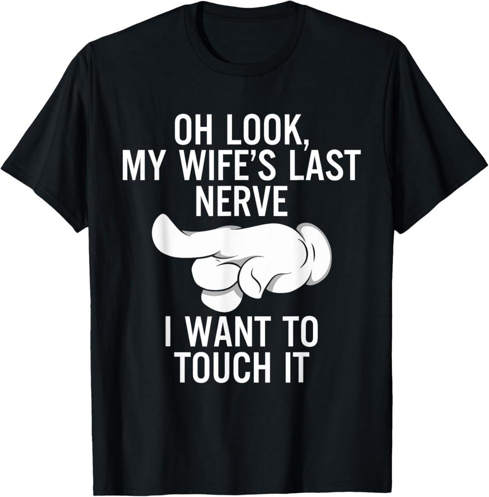 Oh Look My Wife s Last Nerve I Want To Touch it Fun Husband T-Shirt Unisex T-Shirt S