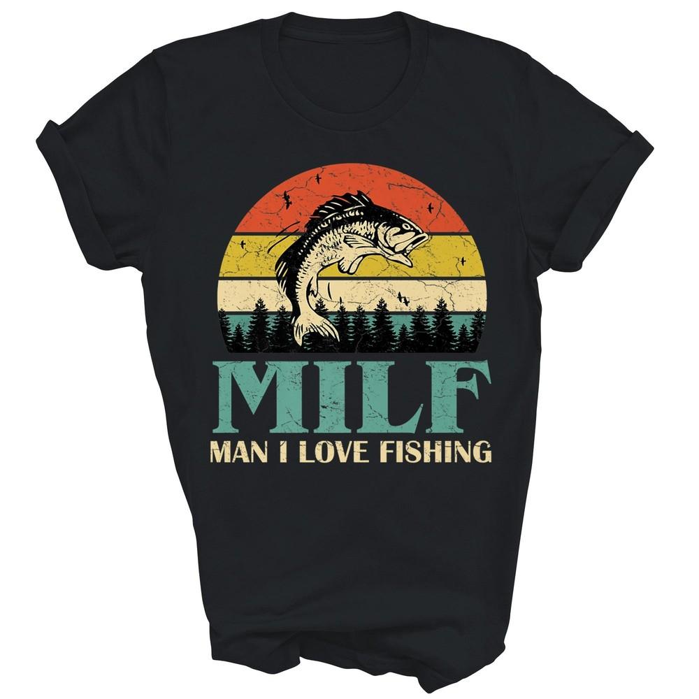 

Milf Man I Love Fishing Funny Fishing Fishermen Unisex Shirt Gift 4XL