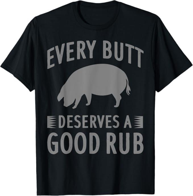 Funny Every Butt Deserves A Good Rub Gift Grill Master Men T-Shirt