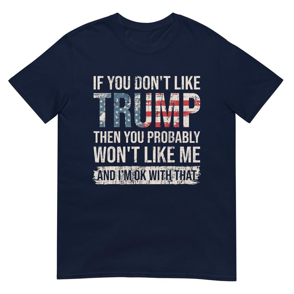 If You Dont Like Trump Then You Probably Wont Like Me TShirt S