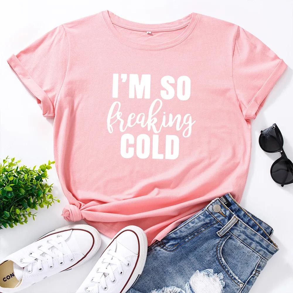 I'm So Freaking Cold Print Women T Shirt Short Sleeve O Neck Loose Women Tshirt Ladies Tee Shirt Tops Clothes Camisetas Mujer