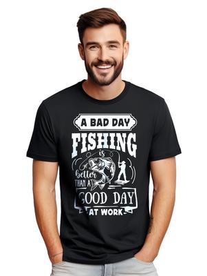 'A Bad Day Fishing, A Good Day At Work'' Funny T-Shirt - The Perfect Reminder Tha