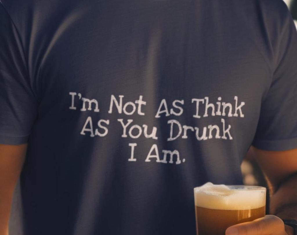 I'm Not As Think As You Drunk I Am Funny Graphic Drinking Tee - Perfect for Parties, Gifts, and Good Times!