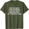 Sorry for What I Said Yesterday I Had Two White Monsters T-Shirt