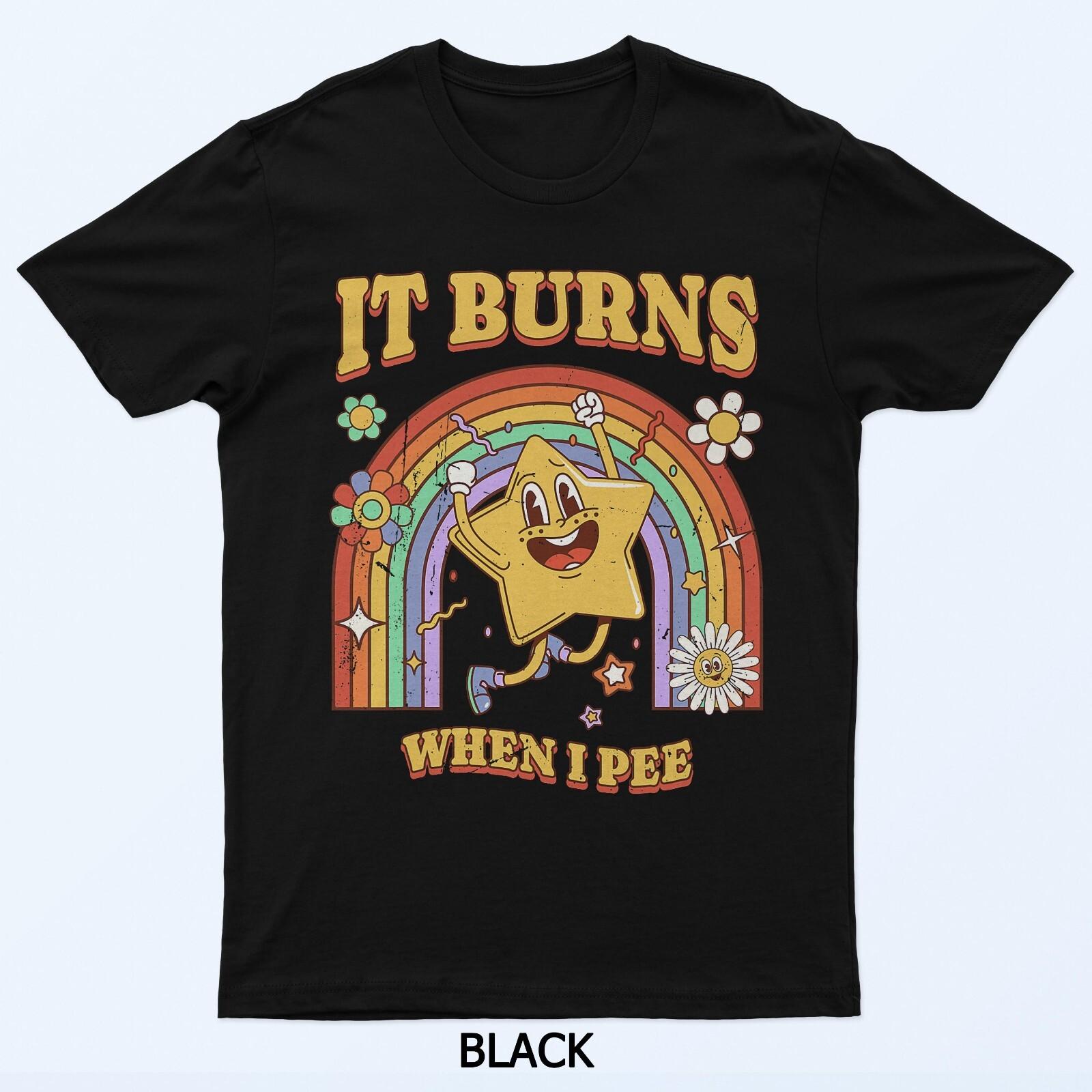 

Funny Saying It Burns When I Pee! Sarcastic, Ironic T-Shirt L