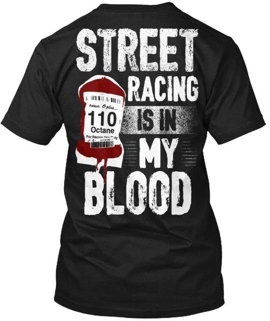 

Street Racing Is In My Blood - 110 Octane TTshirt Made in the USA Size S to 5XL L