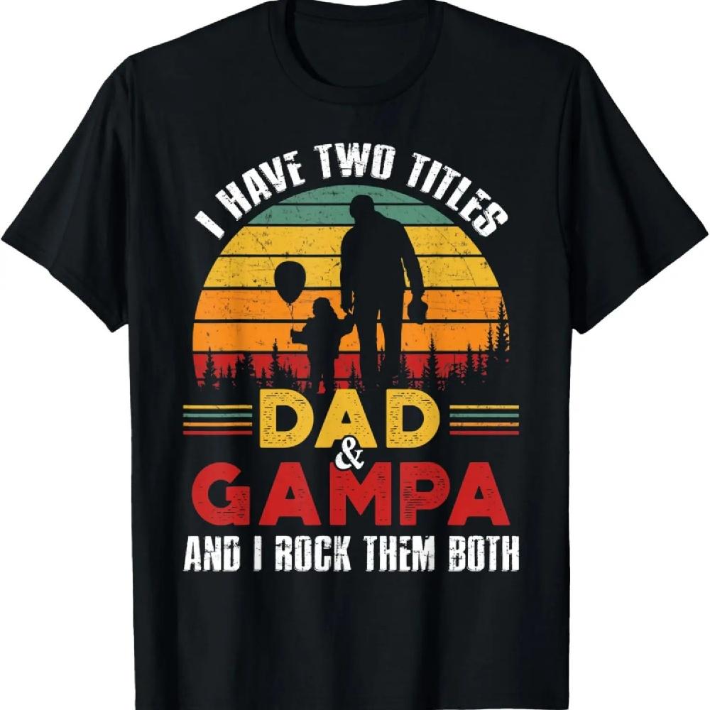

I Have Two Titles Dad And Gampa Tshirt Funny Fathers Day T-Shirt S
