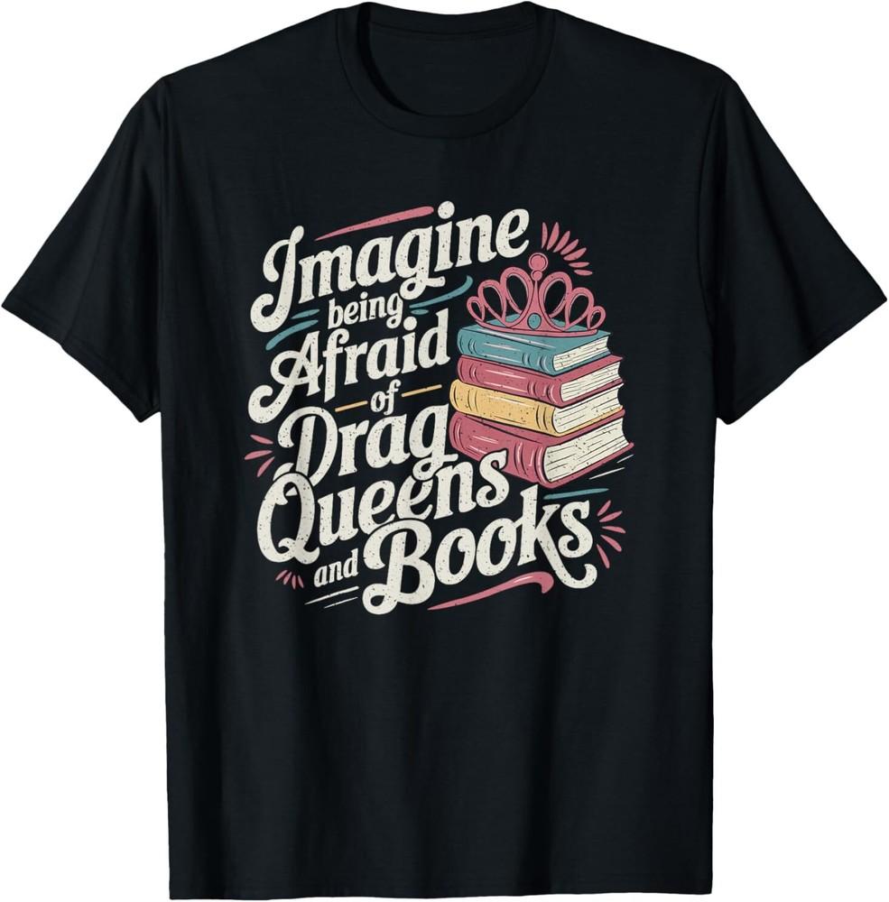 

Imagine Being Afraid Of Drag Queens And Books LGBT Pride T-Shirt Unisex T-Shirt M