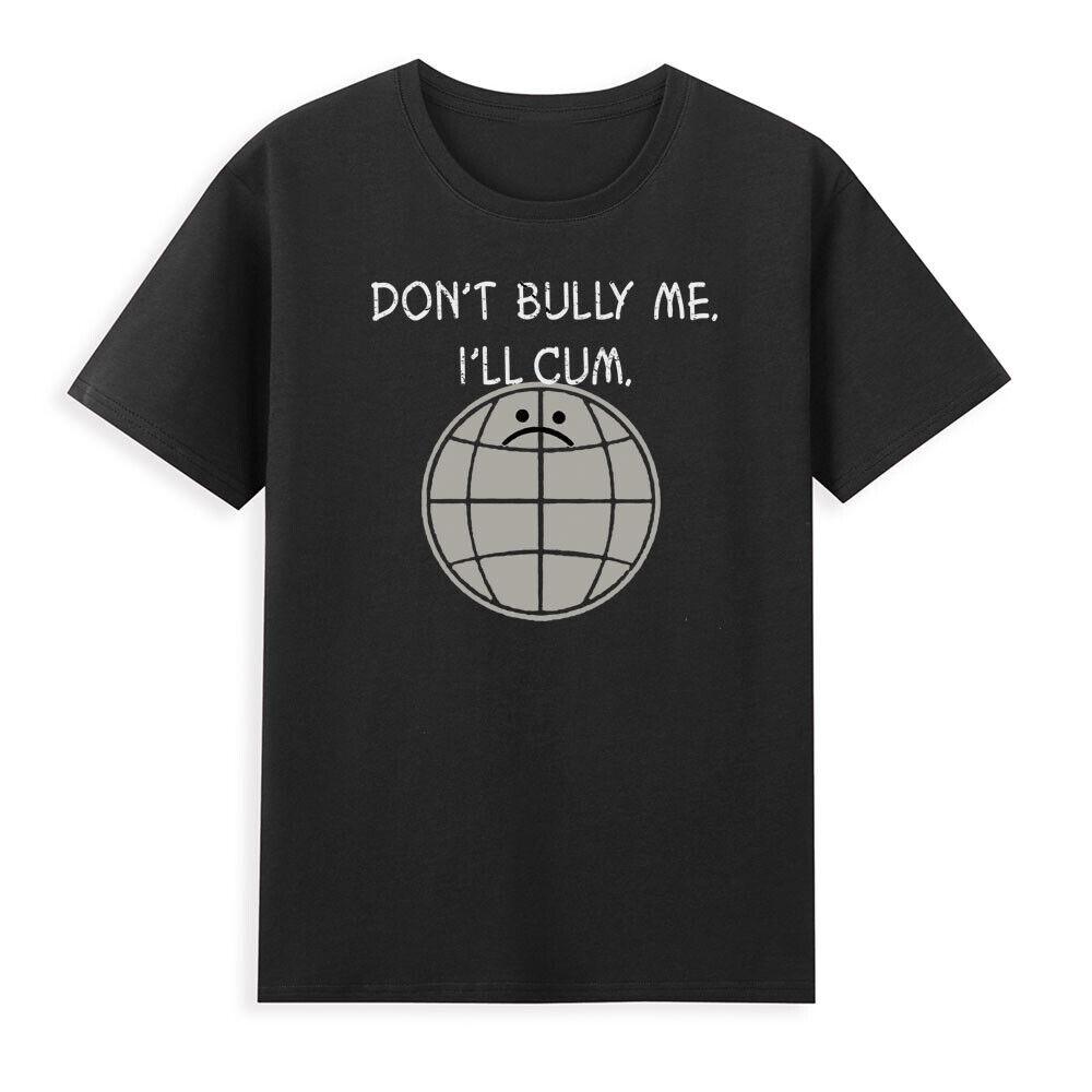 Dont Bully Me Ill Cum Funny Sarcastic Saying Quote Novelty Unisexs TShirt S