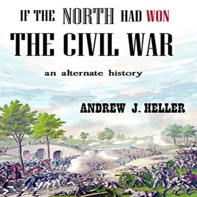 If the North Had Won the Civil War by Andrew J. Heller Paperback Book 9780359667345