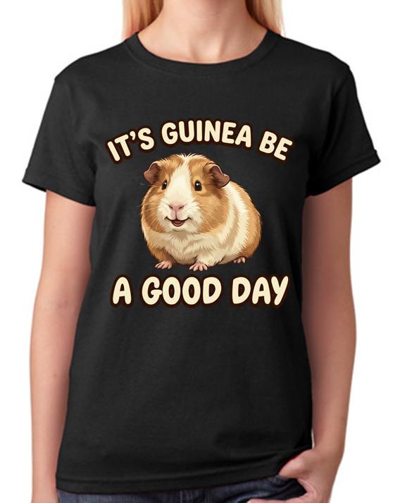 It s Guinea Be A Good Day Funny Happy Days Guinea Pig Ladies T-Shirt Pun Tee 3XL