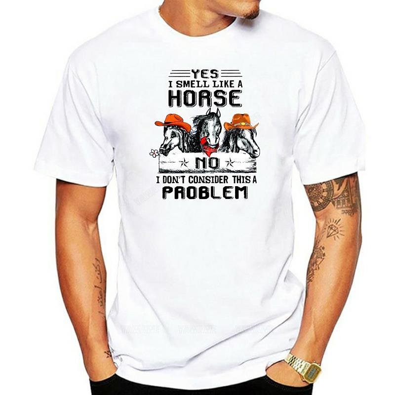 

Cotton top I Smell Like A Horse I Dont Consider This A Problem Men TeeShirt Cotton S5XL man summer short sleeve brand tshirt S