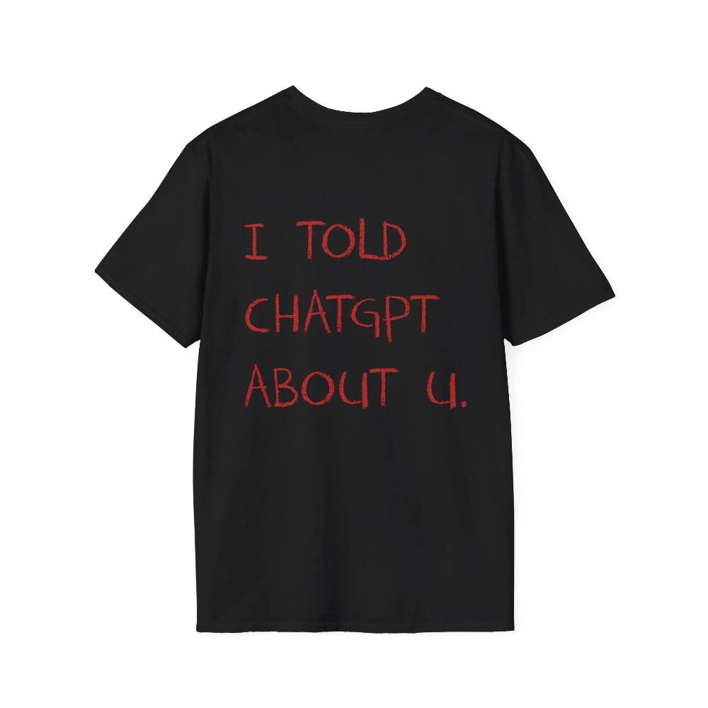 

I Told ChatGPT about You TShirt Funny AI Meme Tech Humor Gift Streetwear Highquality Crewneck Women Clothes 4XL