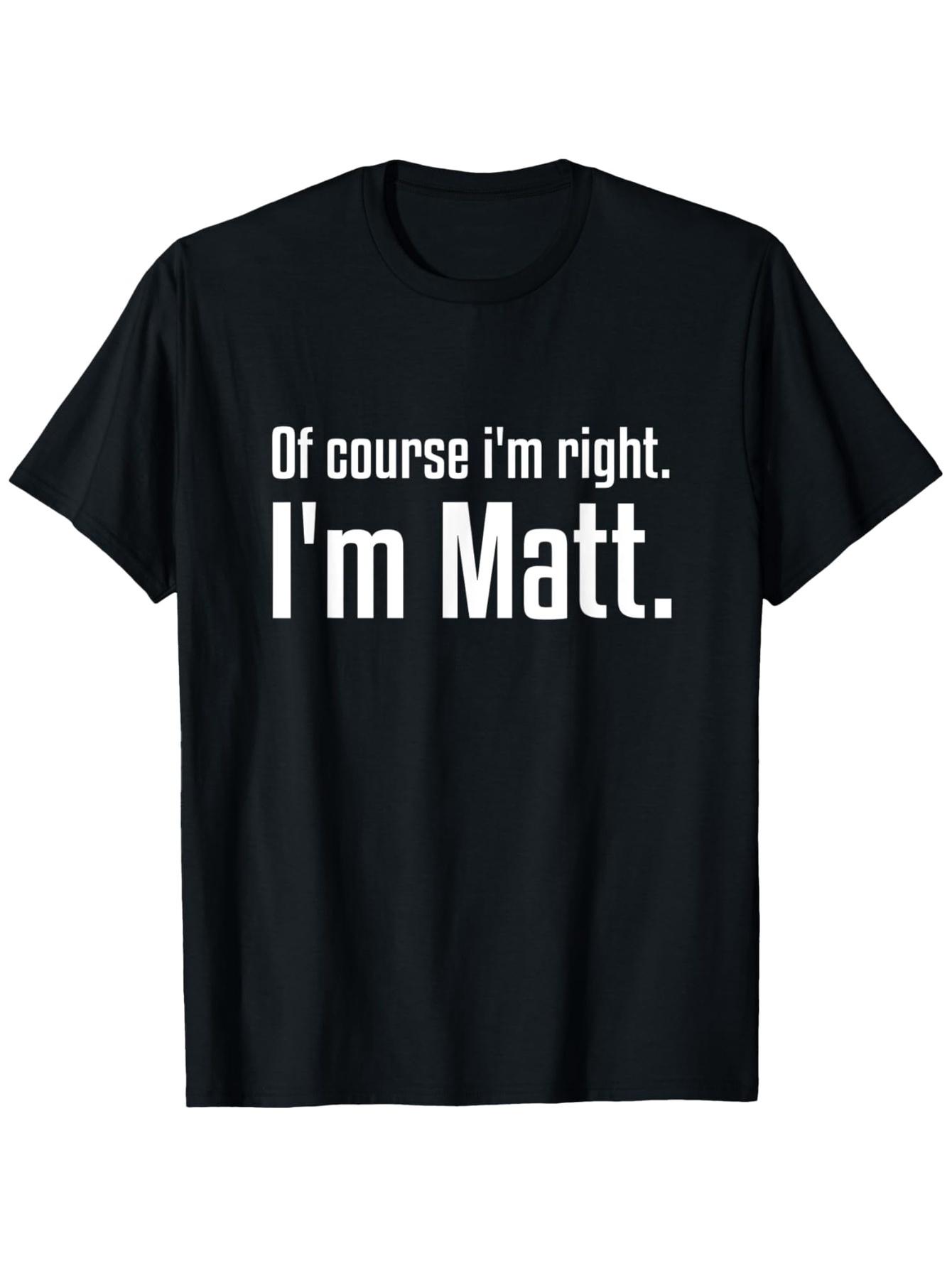Funny  I m obviously right I m the Matt  T-Shirt - Bold White Text Print S