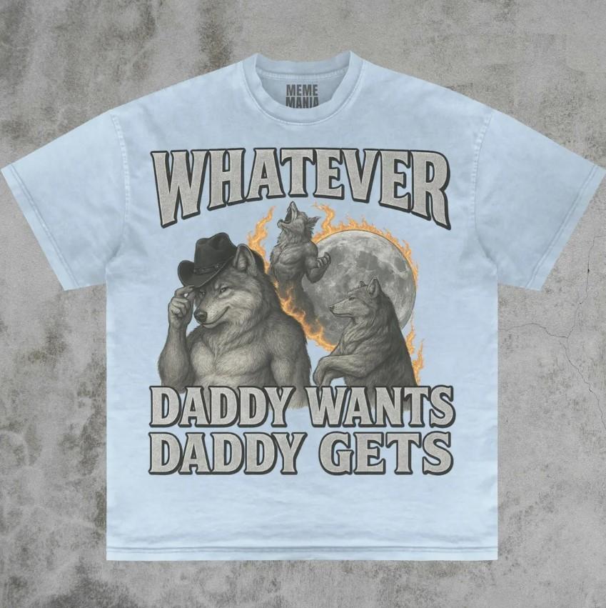 What Ever Daddy Wants Daddy Gets werewolf memes funny cringe shirt funny meme L