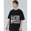Black T Shirt with If I Agreed with You Then We D Both Be Wrong Print for Casual Wear