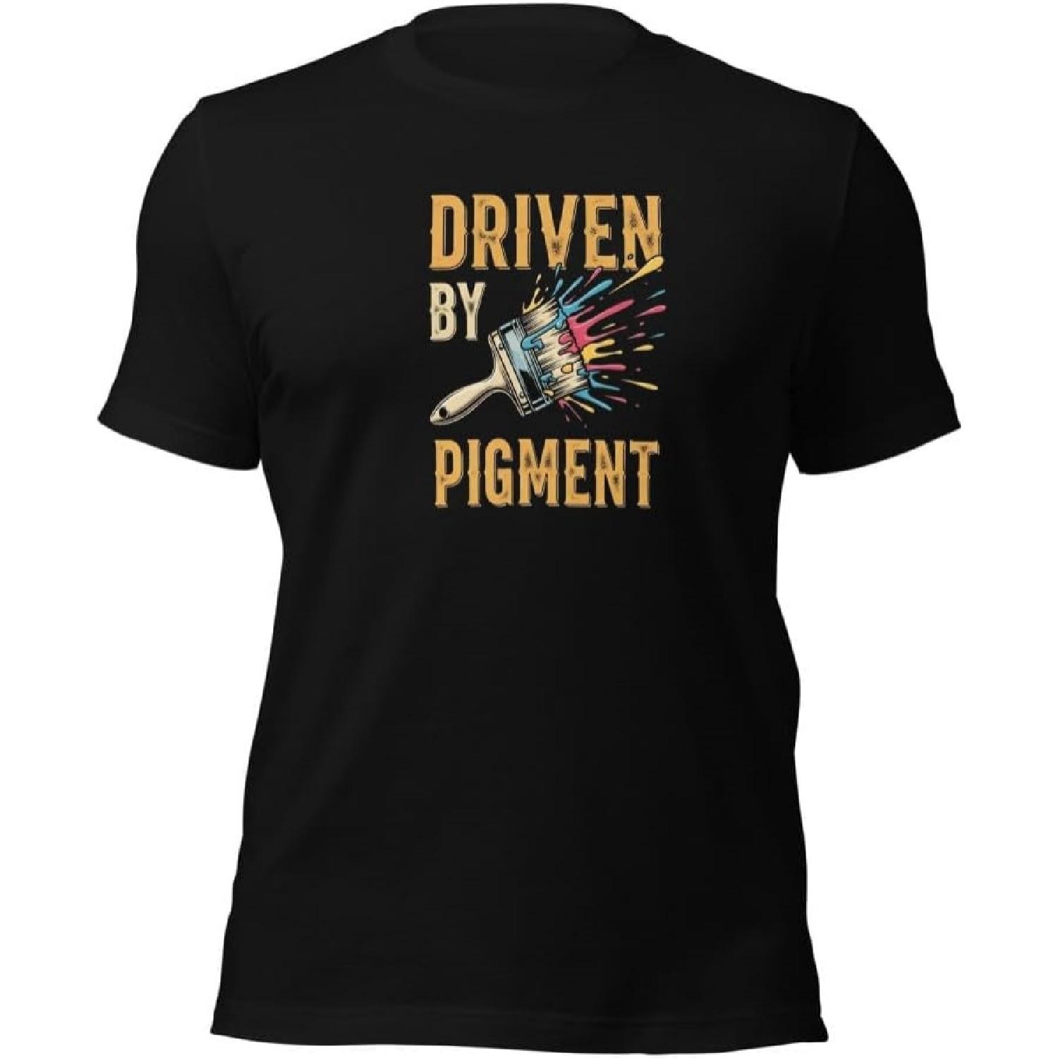 Driven by Pigment Art T-Shirt _ Painter s Passion Apparel _ Artist Statement Tee _ Creative Wear _ Gift for Artists S