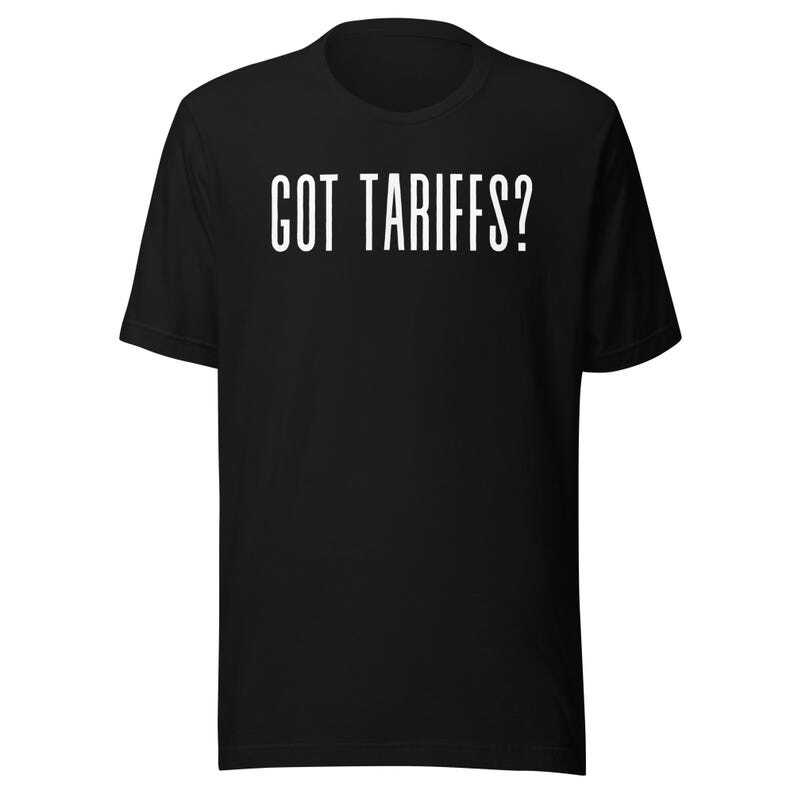 Got Tariffs Shirt | Funny Tariff Tee | America First | MAGA Tariffs | DJT Funny XXXL