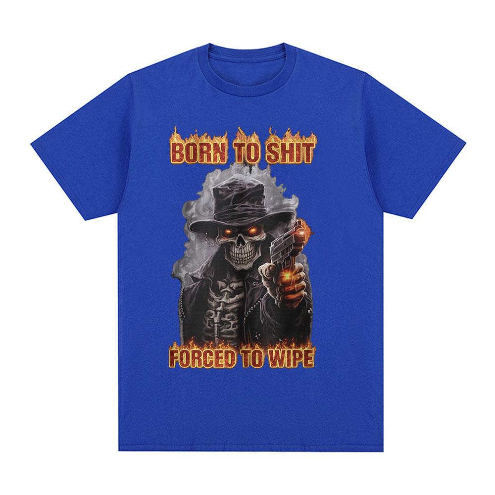 Born To Shit Forced To Wipe Funny Hard Skeleton Meme T Shirts Unisex Women Clothing Fashion Vintage Short Sleeve Tshirt Streetwear