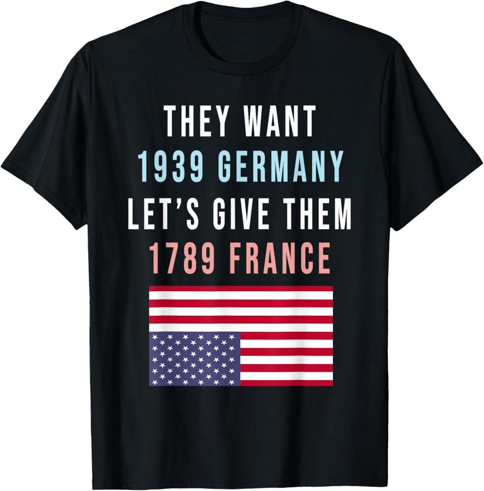 Они хотят Германию 1939 года Давайте дадим им Францию 1789 года Унисекс Футболка L