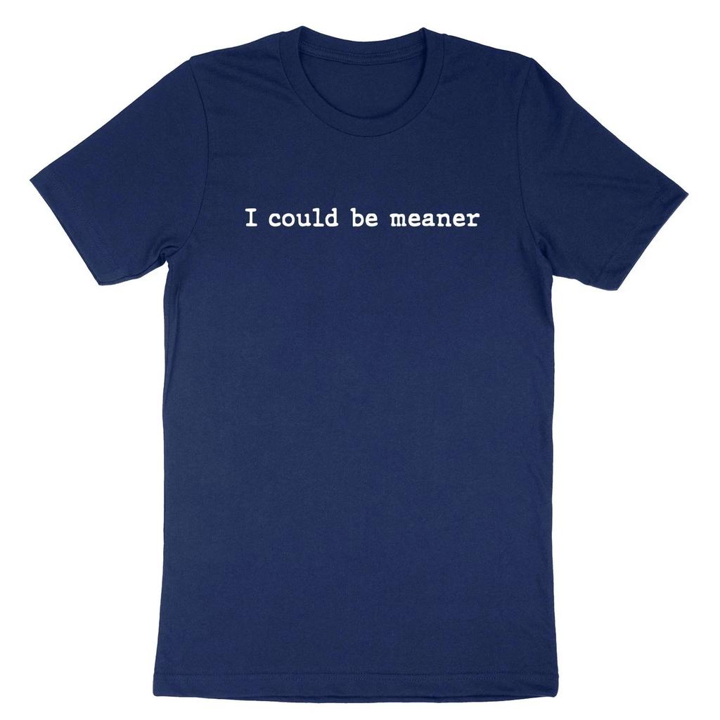 I Could Be Meaner T- Shirt Sarcasm Funny Humor Quote  Shirt Sarcastic Short Sleeve