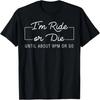 I'm Ride Or Die Until About 9pm Or So T-Shirt