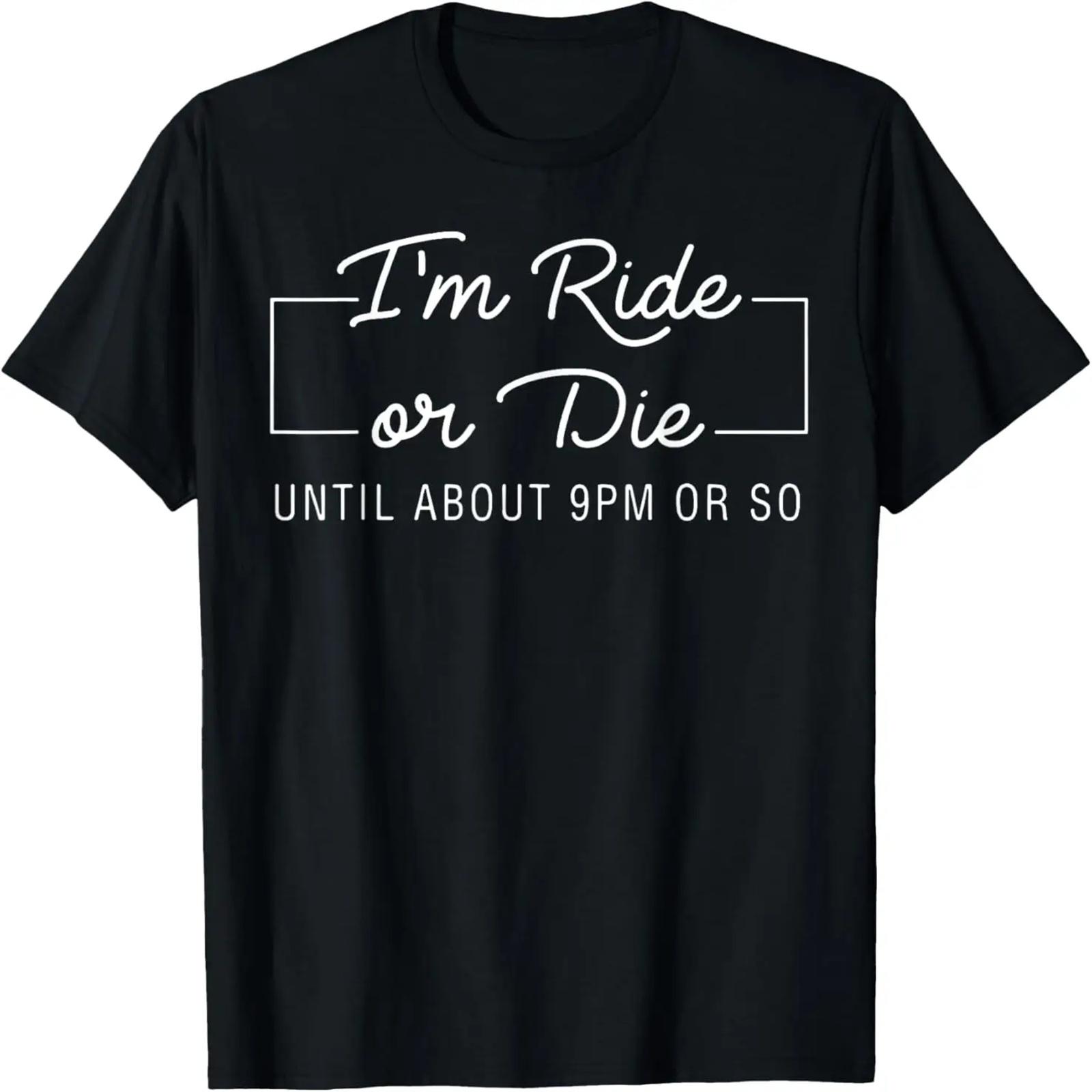 

I m Ride Or Die Until about 9pm Or So T-Shirt XXXXXL чёрный