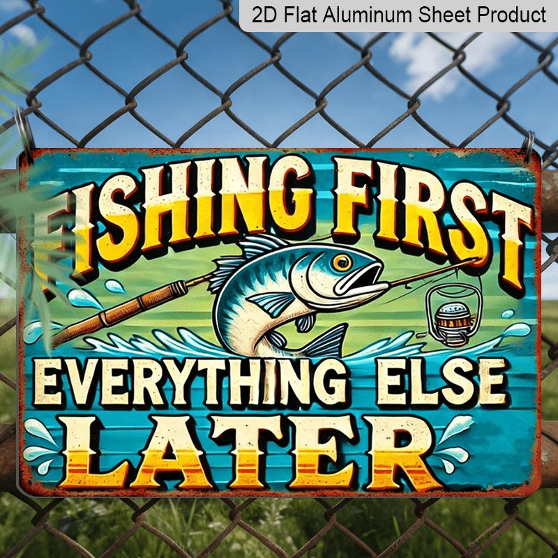 2D Flat, Fishing First Everything Else Later Funny Fishing Aluminum Sign - Retro Fisherman Wall Decor Fishing Cabin Decor, Boat Decor, Garage, Man 20*30cm