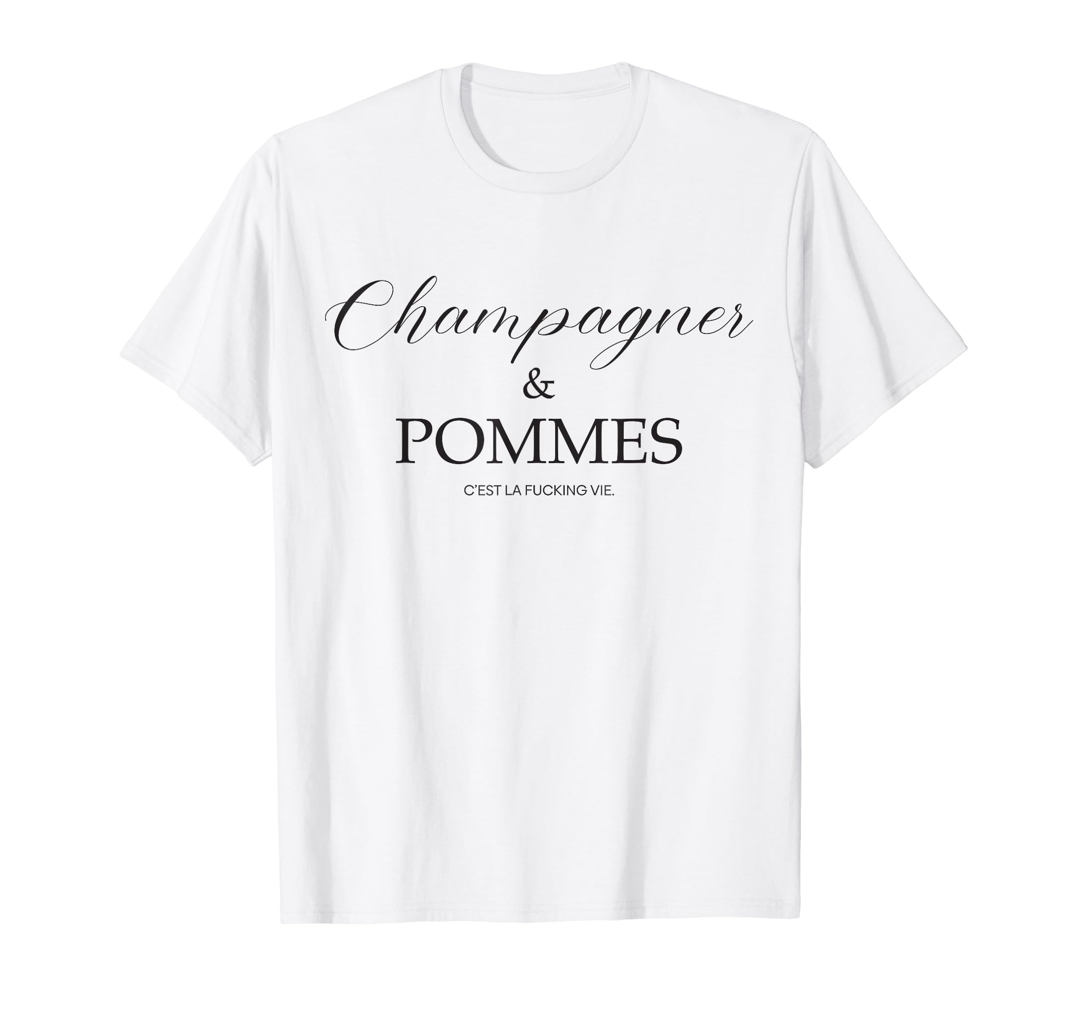 

CHAMPAGNER & POMMES C EST LA FUCKING VIE T-shirt