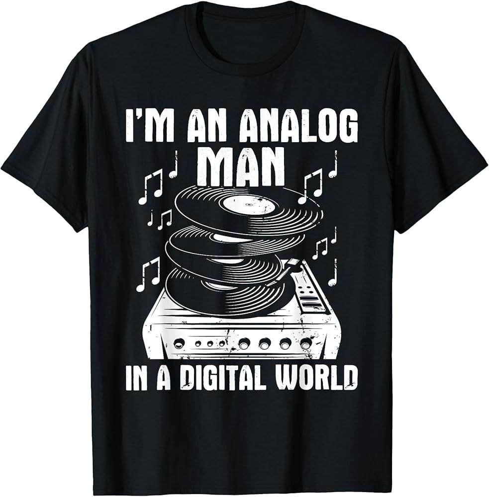 

I#039;m An Analog Man In A Digital World Vinyl Records Player TShirt Unisex T-Shirt XXXXL