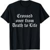 Crossed Over From Death To Life T-Shirt