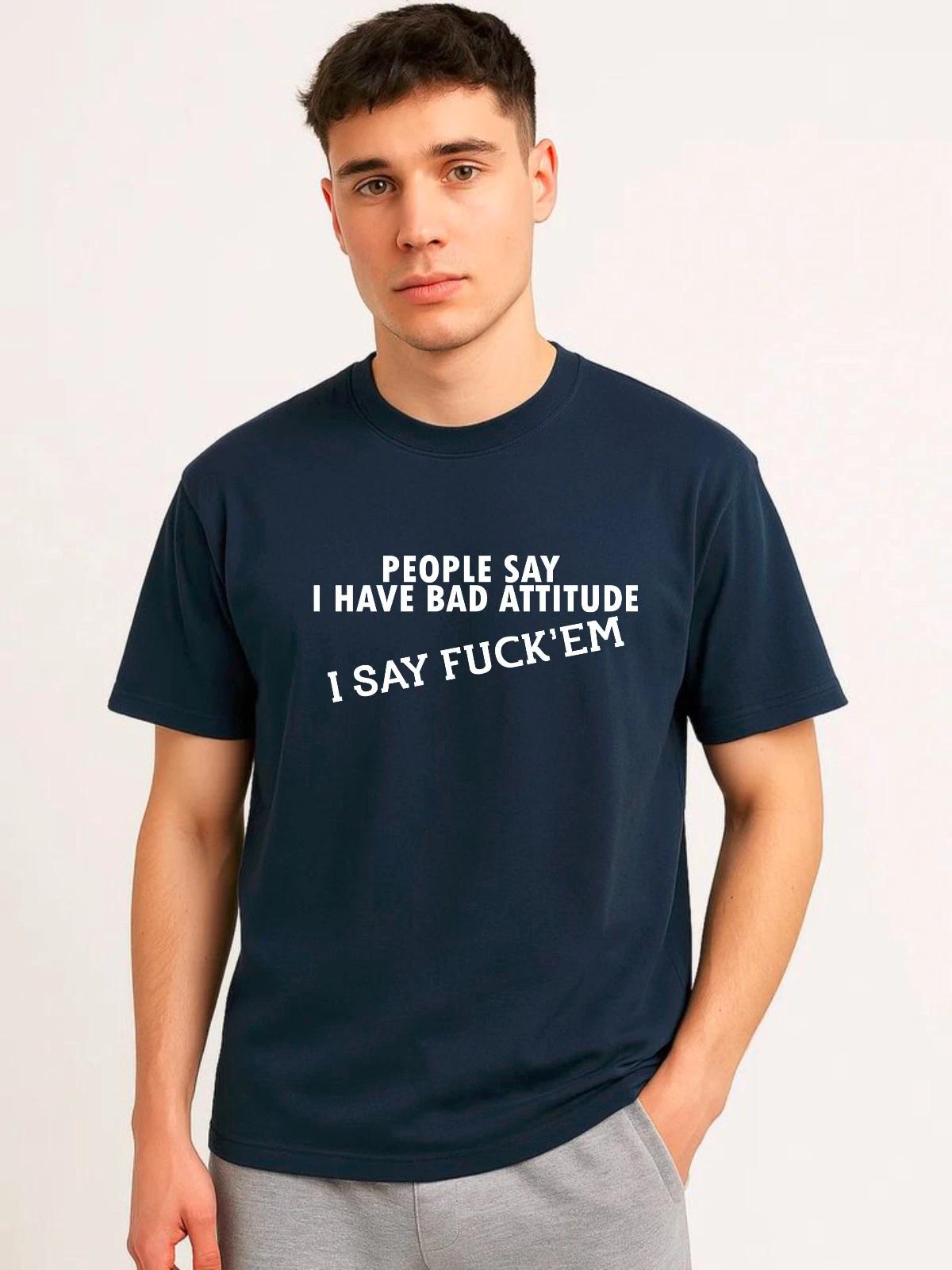 People Say I Have A Bad Attitude I Say F*ck Em Funny Sarcastic Graphic T-Shirt S
