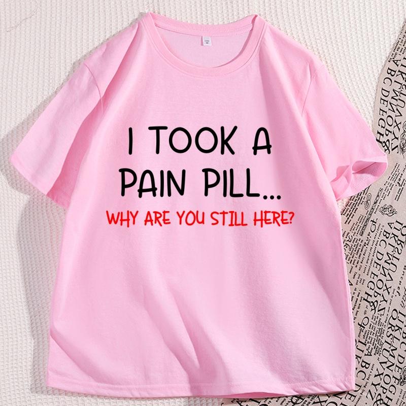 Funny Sarcastic TShirt I Took A Pain Pill Humor Tee Men Women Cotton Short Sleeve Tops Summer Printed Loose Casual Tees