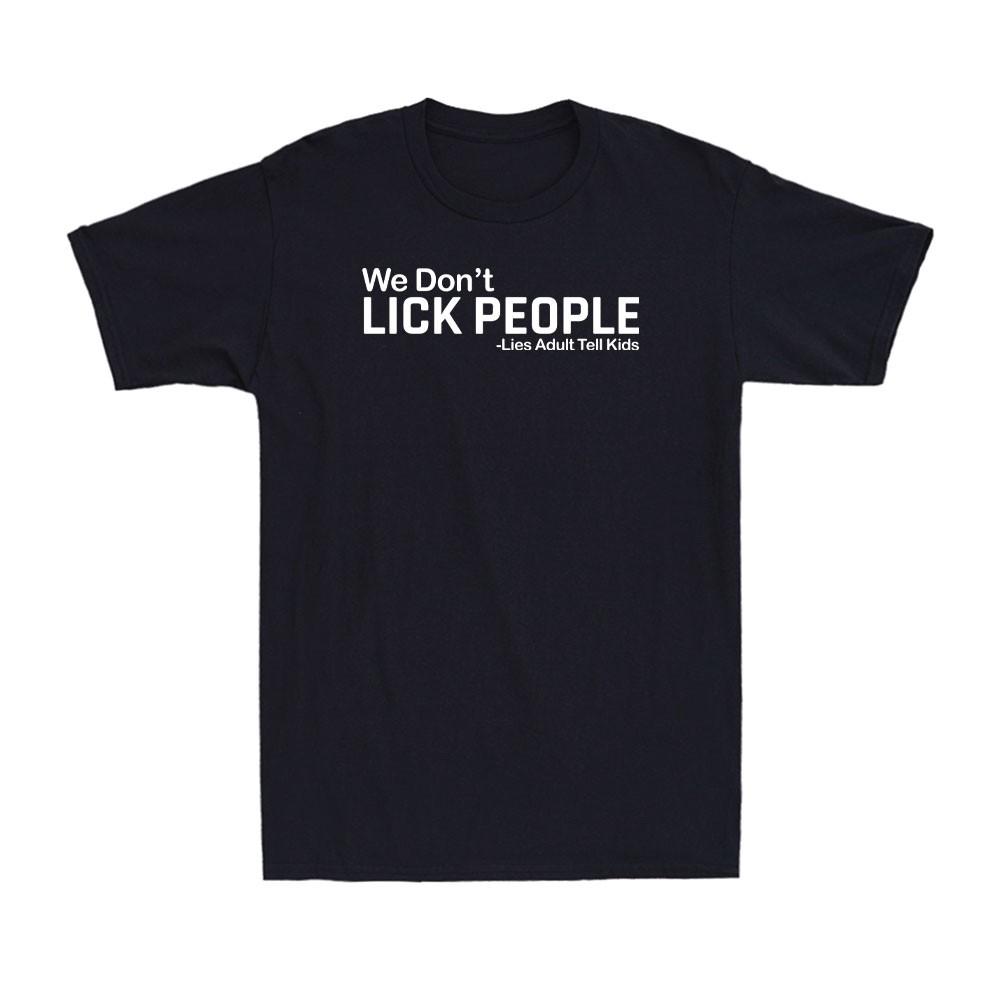 We Don t Lick People - Lies Adults Tell Kids Funny Adult Sarcastic Men s T-Shirt Unisex T-Shirt L